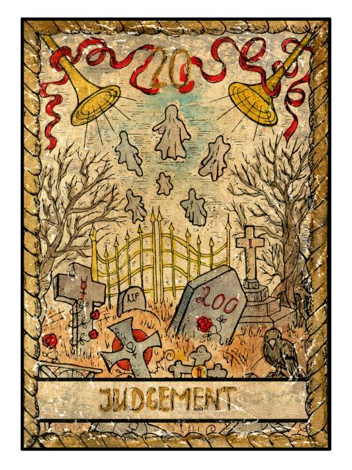Gemini: May 22 to June 22
Card: Judgement
Okay Gemini, it is a good idea to investigate the deeper meaning of everything around you as your inner wisdom can be tapped into now. Difficult situations can be swiftly overcome if you stay grounded and consider all that surrounds you from a more spiritual angle. Some of you may find it necessary to stand up for your rights and possibly the rights of others, trust your own judgement and take the best of what is available to you and make it better, there is a great deal of skill required to achieve this, however you should now see the potentiality for the future as you proceed with new vigour and renewed faith. Take a deep breath, think with your higher self. 
Angel Card: Raziel: Use your God given power and intention to manifest the blessings in your life.